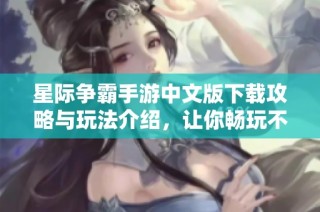 星际争霸手游中文版下载攻略与玩法介绍，让你畅玩不止
