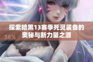 探索暗黑13赛季死灵装备的奥秘与新力量之源