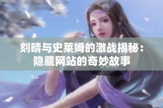 刻晴与史莱姆的激战揭秘：隐藏网站的奇妙故事