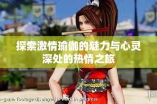 探索激情瑜伽的魅力与心灵深处的热情之旅