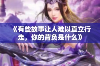《有些故事让人难以直立行走，你的背负是什么》