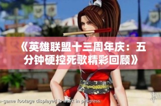 《英雄联盟十三周年庆：五分钟硬控死歌精彩回顾》