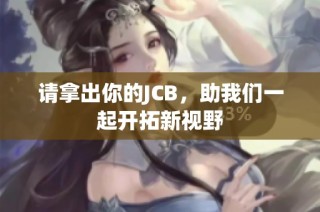 请拿出你的JCB，助我们一起开拓新视野