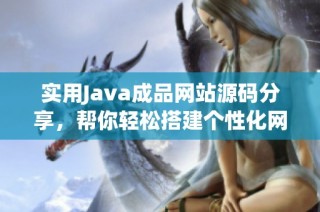 实用Java成品网站源码分享，帮你轻松搭建个性化网站