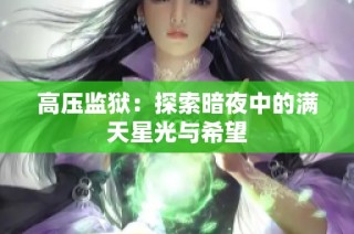 高压监狱：探索暗夜中的满天星光与希望