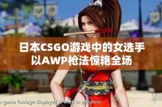 日本CSGO游戏中的女选手以AWP枪法惊艳全场