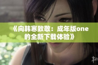 《向韩寒致敬：成年版one的全新下载体验》