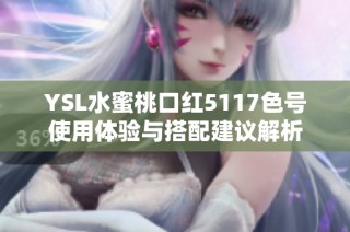 YSL水蜜桃口红5117色号使用体验与搭配建议解析
