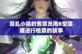 混乱小镇的售票员用B型票据进行检票的故事