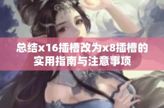 总结x16插槽改为x8插槽的实用指南与注意事项