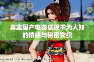真实国产电影展现不为人知的情感与秘密交织