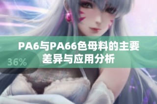 PA6与PA66色母料的主要差异与应用分析