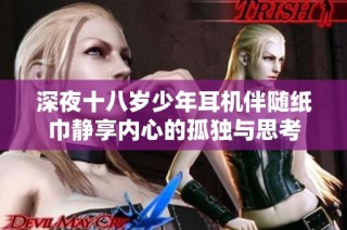 深夜十八岁少年耳机伴随纸巾静享内心的孤独与思考