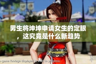 男生将坤坤申请女生的定眼，这究竟是什么新趋势