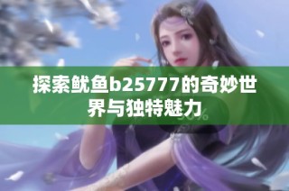 探索鱿鱼b25777的奇妙世界与独特魅力