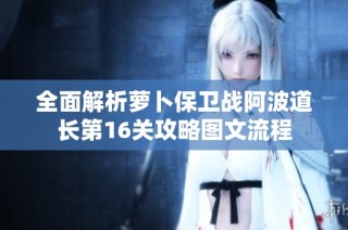 全面解析萝卜保卫战阿波道长第16关攻略图文流程