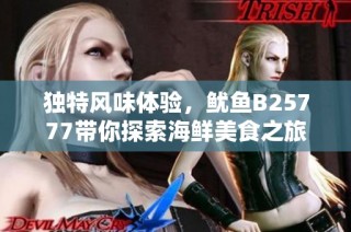 独特风味体验，鱿鱼B25777带你探索海鲜美食之旅