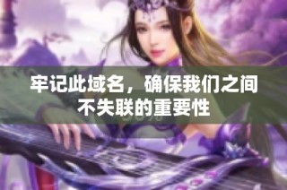 牢记此域名，确保我们之间不失联的重要性