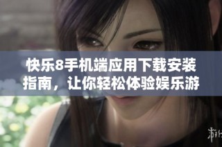 快乐8手机端应用下载安装指南，让你轻松体验娱乐游戏乐趣