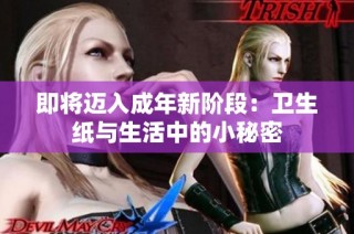 即将迈入成年新阶段：卫生纸与生活中的小秘密