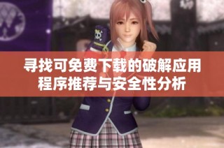寻找可免费下载的破解应用程序推荐与安全性分析