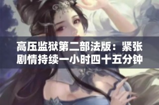 高压监狱第二部法版：紧张剧情持续一小时四十五分钟