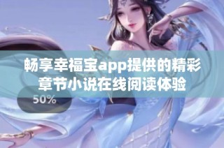 畅享幸福宝app提供的精彩章节小说在线阅读体验