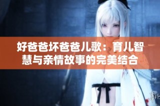 好爸爸坏爸爸儿歌：育儿智慧与亲情故事的完美结合
