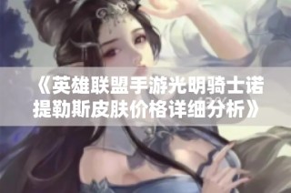 《英雄联盟手游光明骑士诺提勒斯皮肤价格详细分析》