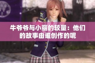 牛爷爷与小丽的较量：他们的故事由谁创作的呢