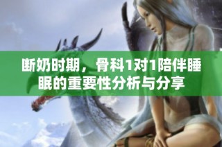 断奶时期，骨科1对1陪伴睡眠的重要性分析与分享
