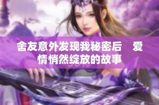 舍友意外发现我秘密后　爱情悄然绽放的故事