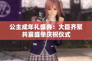 公主成年礼盛典：大臣齐聚共襄盛举庆祝仪式