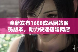全新发布1688成品网站源码版本，助力快速搭建网店