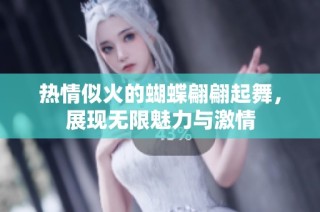 热情似火的蝴蝶翩翩起舞，展现无限魅力与激情