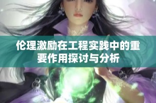 伦理激励在工程实践中的重要作用探讨与分析