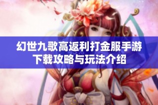 幻世九歌高返利打金服手游下载攻略与玩法介绍
