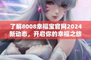 了解8008幸福宝官网2024新动态，开启你的幸福之旅