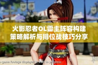 火影忍者OL雷主阵容构建策略解析与排位战技巧分享