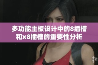 多功能主板设计中的8插槽和x8插槽的重要性分析