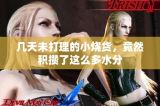 几天未打理的小烧货，竟然积攒了这么多水分