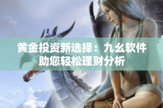 黄金投资新选择：九幺软件助您轻松理财分析