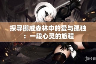 探寻挪威森林中的爱与孤独：一段心灵的旅程