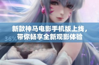 新款神马电影手机版上线，带你畅享全新观影体验