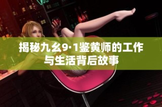揭秘九幺9·1鉴黄师的工作与生活背后故事