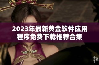 2023年最新黄金软件应用程序免费下载推荐合集