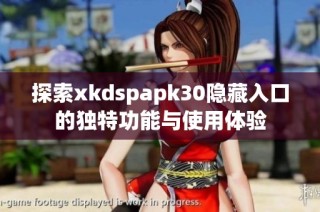 探索xkdspapk30隐藏入口的独特功能与使用体验
