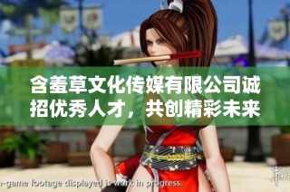 含羞草文化传媒有限公司诚招优秀人才，共创精彩未来