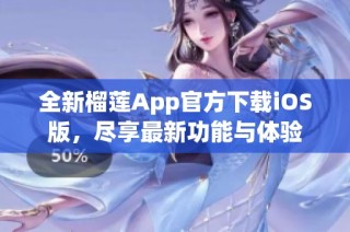 全新榴莲App官方下载iOS版，尽享最新功能与体验