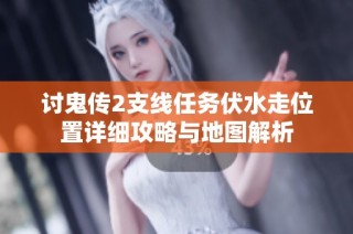 讨鬼传2支线任务伏水走位置详细攻略与地图解析